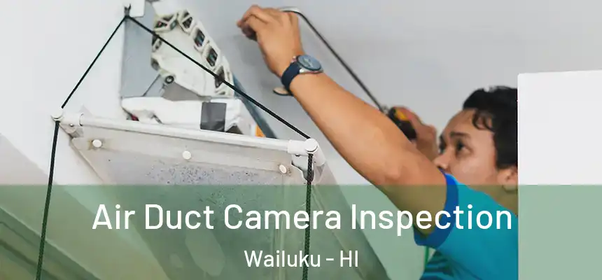Air Duct Camera Inspection Wailuku - HI