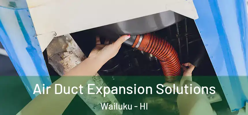 Air Duct Expansion Solutions Wailuku - HI