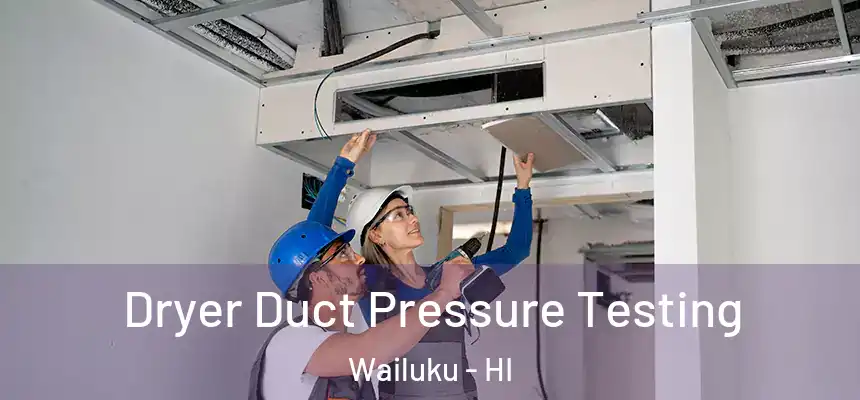  Dryer Duct Pressure Testing Wailuku - HI