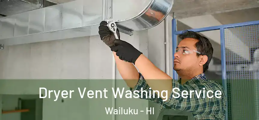 Dryer Vent Washing Service Wailuku - HI