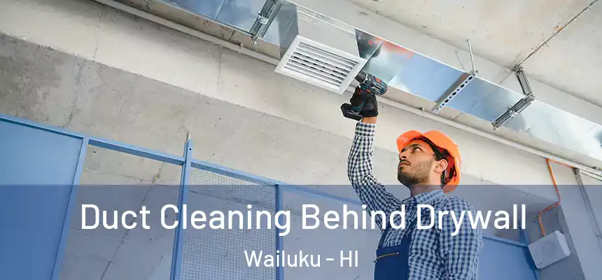 Duct Cleaning Behind Drywall Wailuku - HI