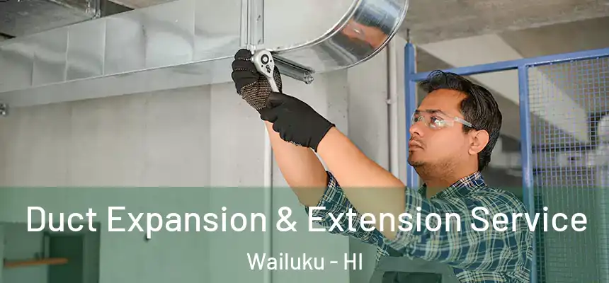  Duct Expansion & Extension Service Wailuku - HI